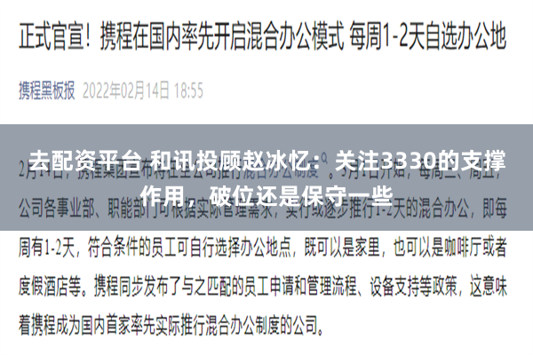 去配资平台 和讯投顾赵冰忆：关注3330的支撑作用，破位还是保守一些