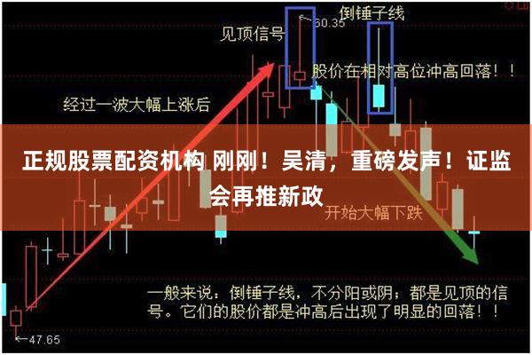 正规股票配资机构 刚刚！吴清，重磅发声！证监会再推新政