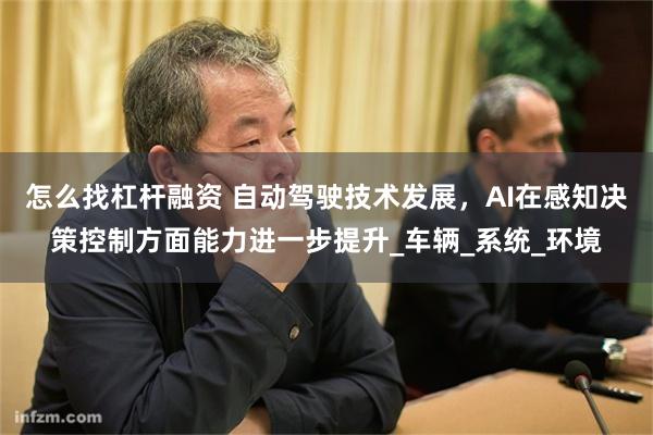 怎么找杠杆融资 自动驾驶技术发展，AI在感知决策控制方面能力进一步提升_车辆_系统_环境
